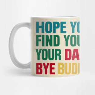 Bye Buddy Hope You Find Your Dad Mug